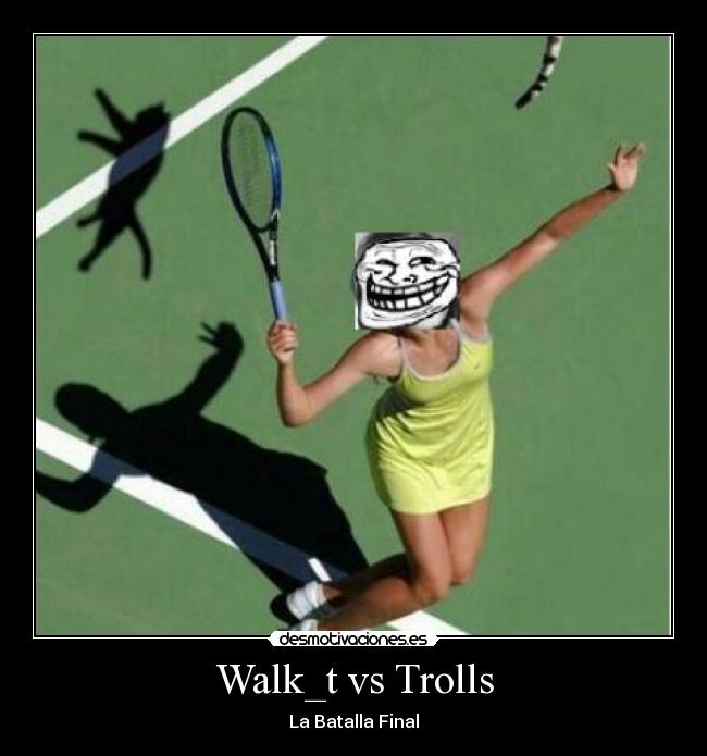 Walk_t vs Trolls - 
