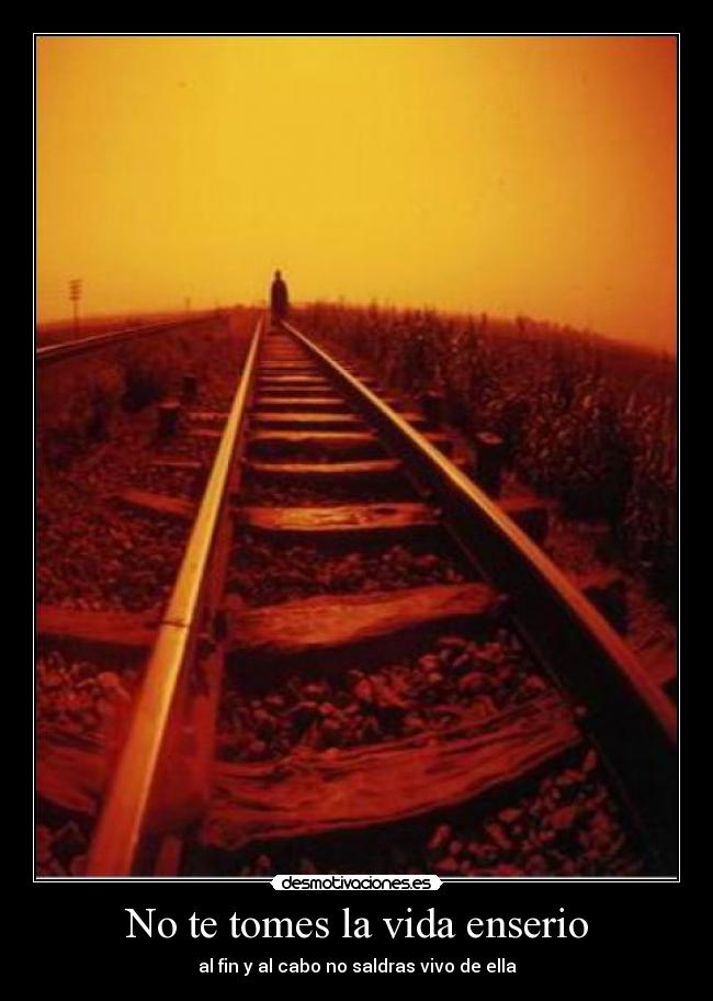 No te tomes la vida enserio - al fin y al cabo no saldras vivo de ella
