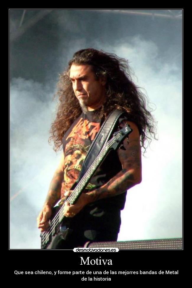Motiva - Que sea chileno, y forme parte de una de las mejorres bandas de Metal de la historia