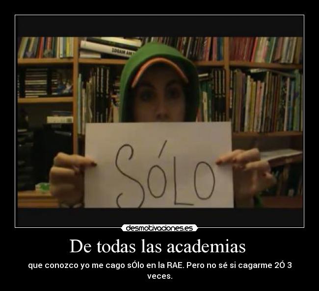 De todas las academias - que conozco yo me cago sÓlo en la RAE. Pero no sé si cagarme 2Ó 3 veces.