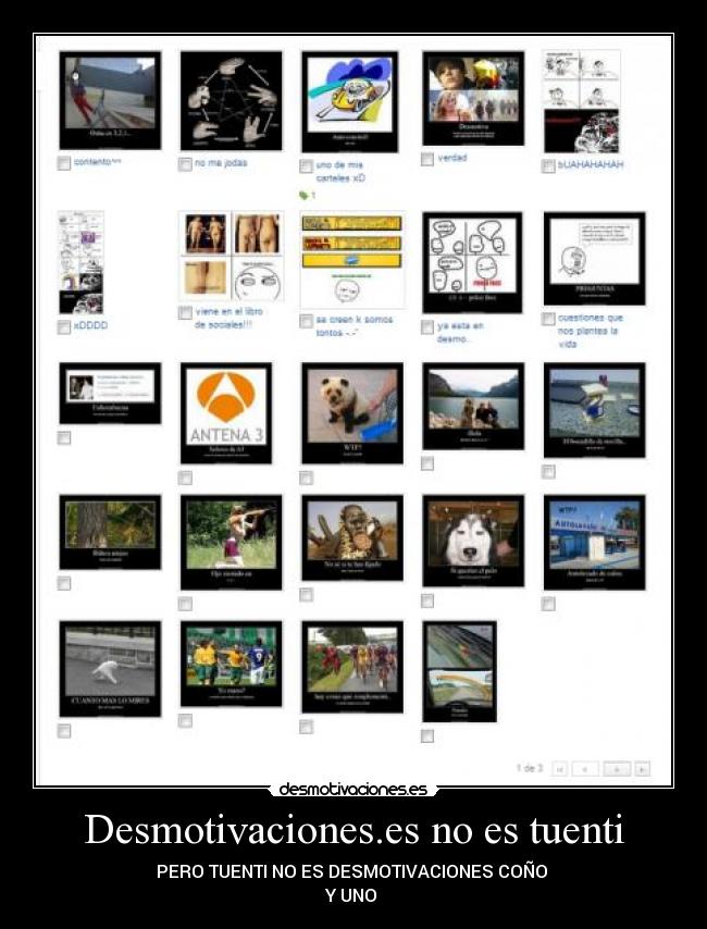 Desmotivaciones.es no es tuenti - PERO TUENTI NO ES DESMOTIVACIONES COÑO
Y UNO