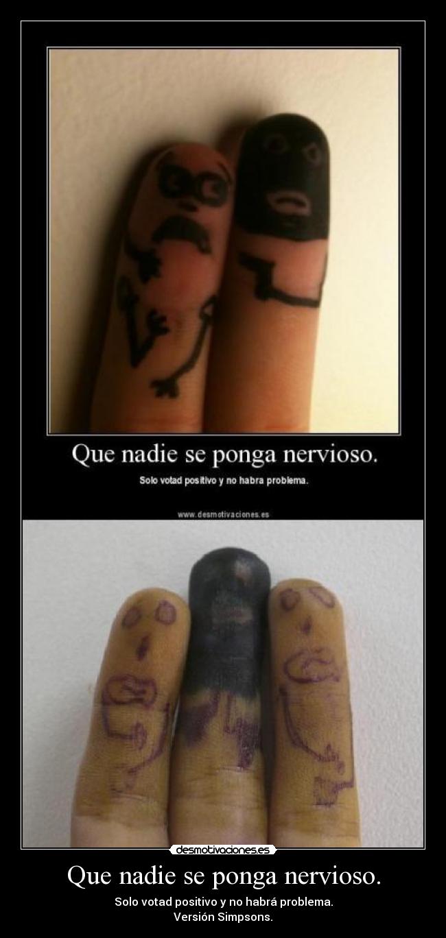 Que nadie se ponga nervioso. - Solo votad positivo y no habrá problema.
Versión Simpsons.
