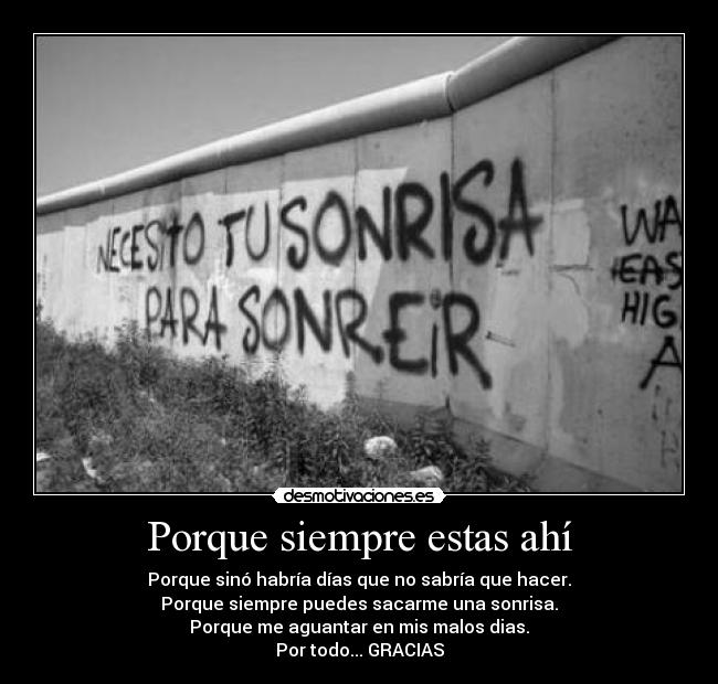 Porque siempre estas ahí - Porque sinó habría días que no sabría que hacer.
Porque siempre puedes sacarme una sonrisa.
Porque me aguantar en mis malos dias.
Por todo... GRACIAS