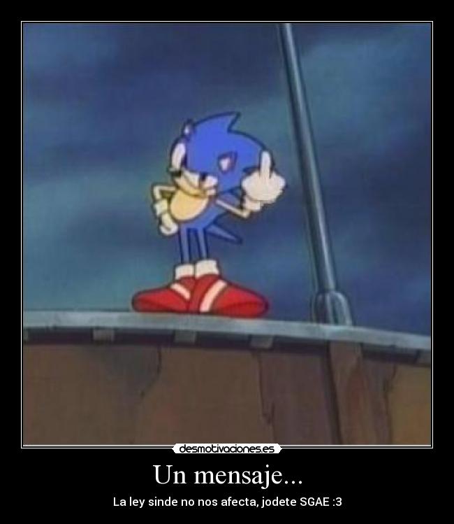 Un mensaje... - La ley sinde no nos afecta, jodete SGAE :3