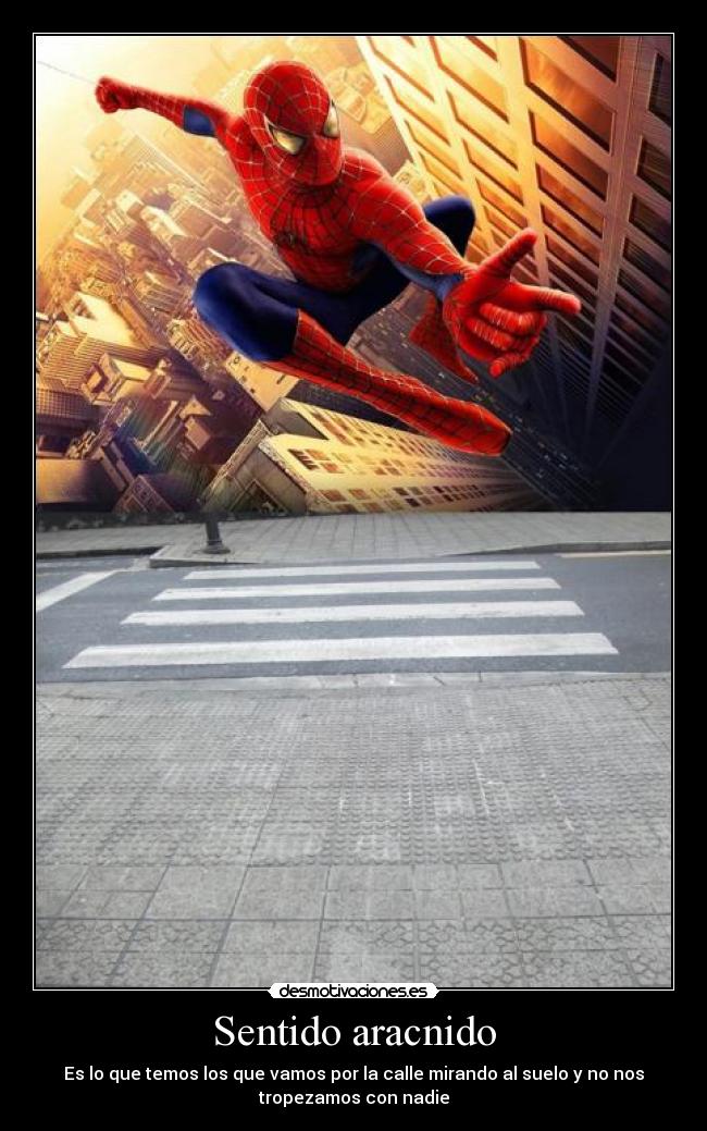 Sentido aracnido - Es lo que temos los que vamos por la calle mirando al suelo y no nos
tropezamos con nadie