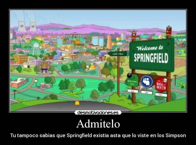 Admitelo - Tu tampoco sabias que Springfield existía asta que lo viste en los Simpson