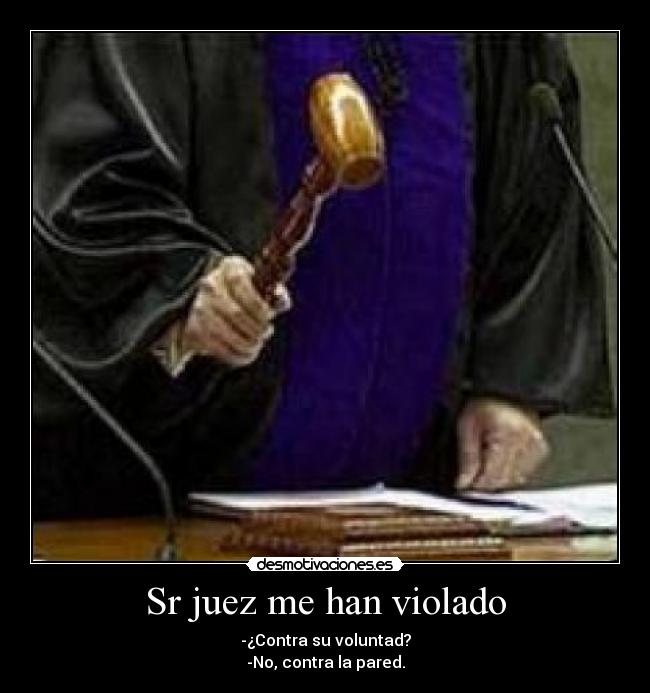 Sr juez me han violado -
