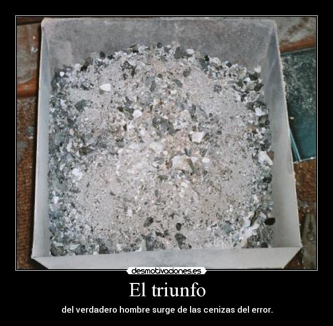 El triunfo - del verdadero hombre surge de las cenizas del error.