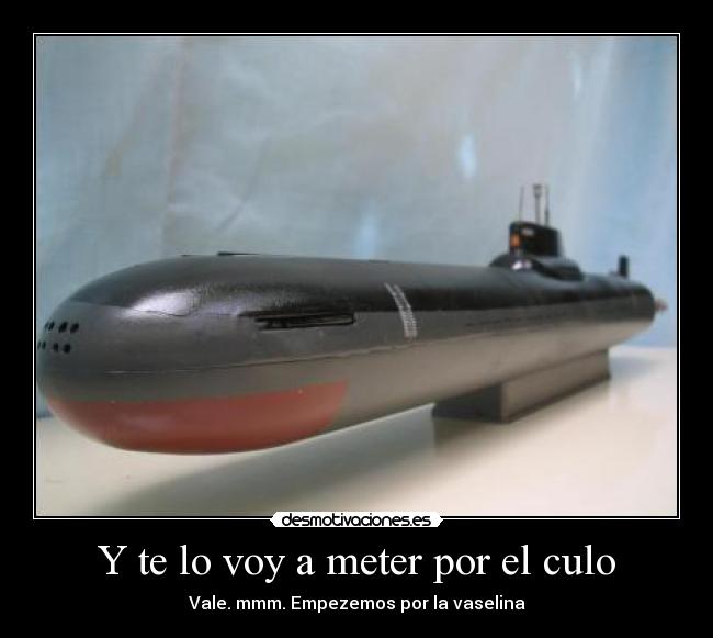 Y te lo voy a meter por el culo -