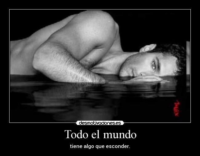 Todo el mundo - tiene algo que esconder.