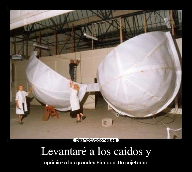 Levantaré a los caídos y - oprimiré a los grandes.Firmado: Un sujetador.