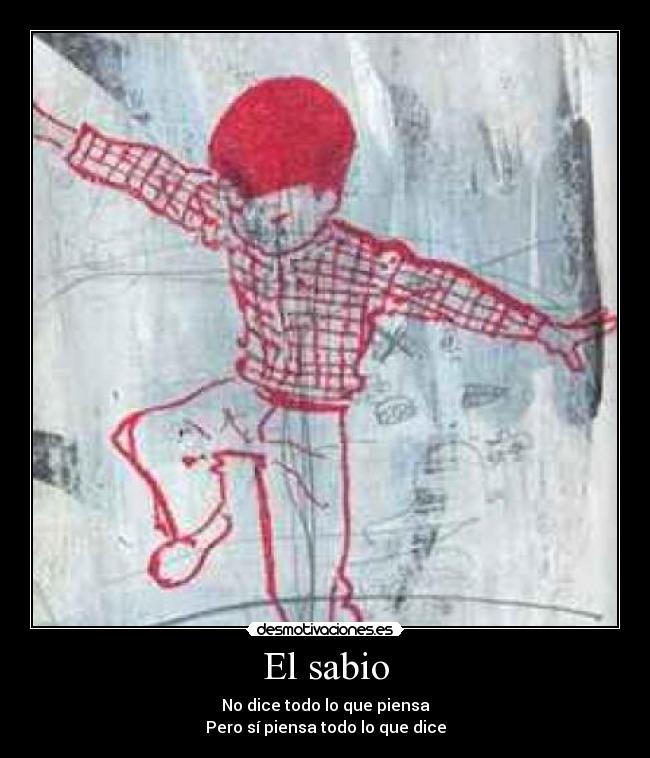 El sabio - No dice todo lo que piensa
Pero sí piensa todo lo que dice