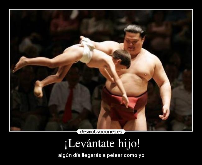 ¡Levántate hijo! - algún día llegarás a pelear como yo