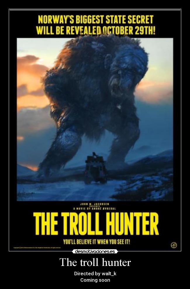 The troll hunter - Directed by walt_k
Coming soon