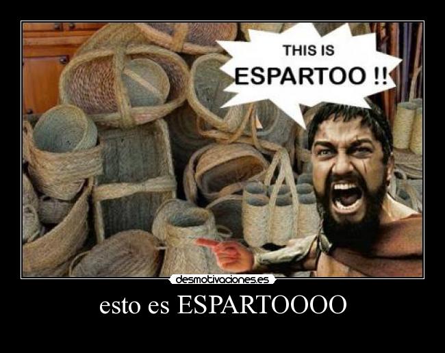 esto es ESPARTOOOO -