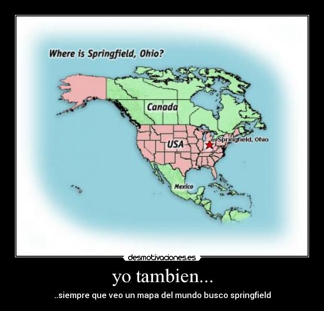 yo tambien... - ..siempre que veo un mapa del mundo busco springfield