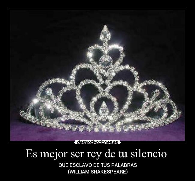 Es mejor ser rey de tu silencio  - 