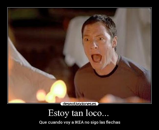 Estoy tan loco... -