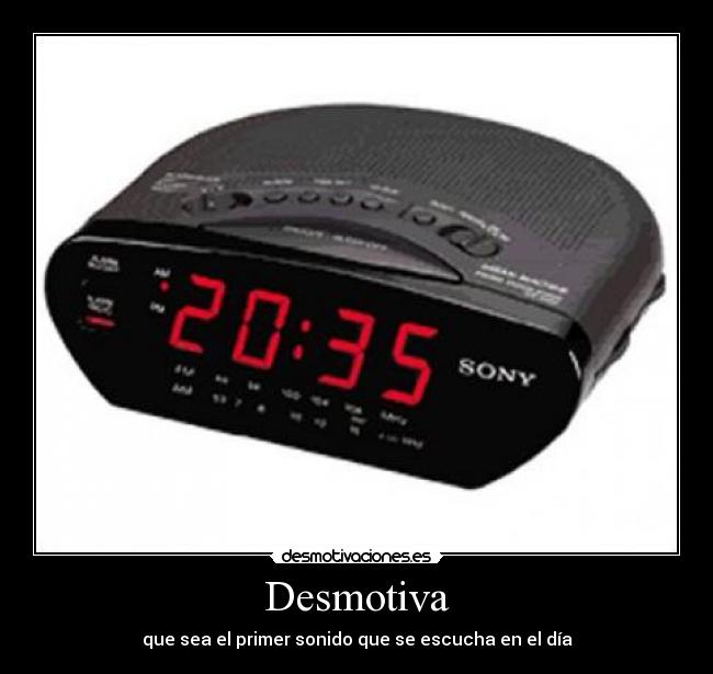 Desmotiva - que sea el primer sonido que se escucha en el día