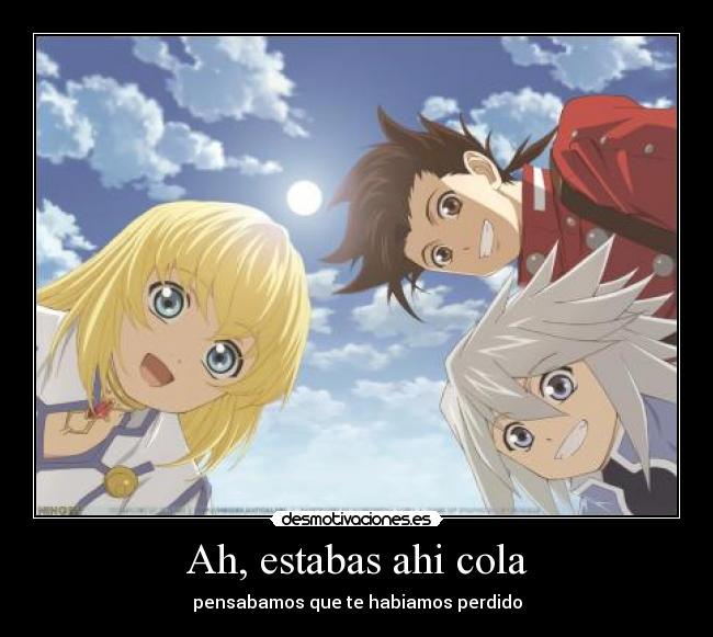 Ah, estabas ahi cola -