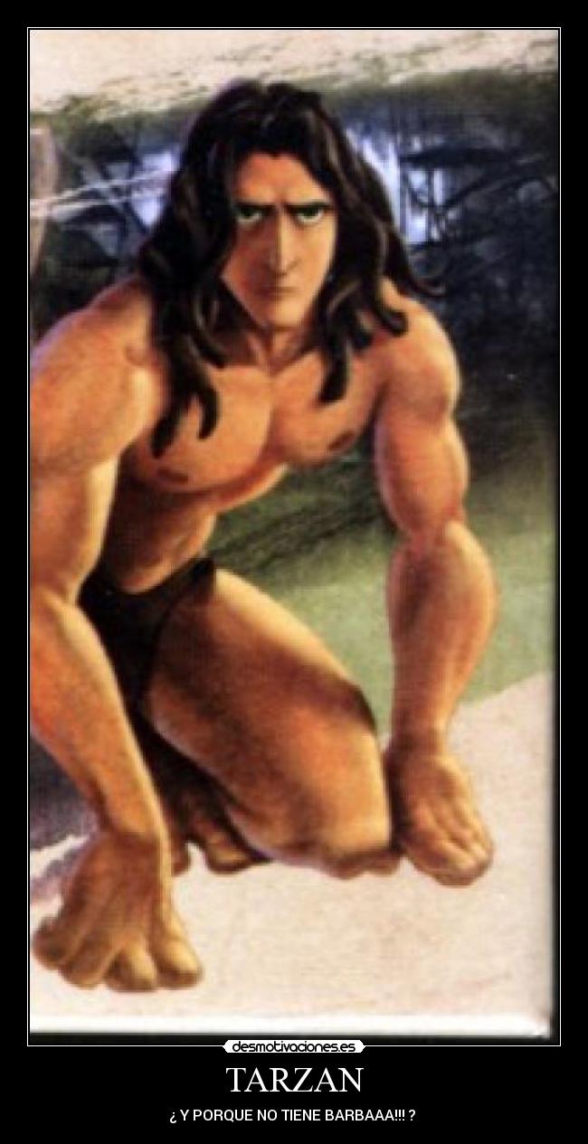 TARZAN - ¿ Y PORQUE NO TIENE BARBAAA!!! ?