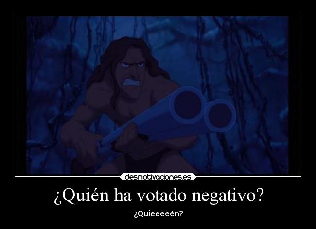 ¿Quién ha votado negativo? - ¿Quieeeeén?