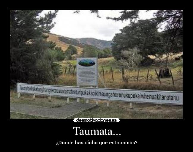 Taumata... - ¿Dónde has dicho que estábamos?