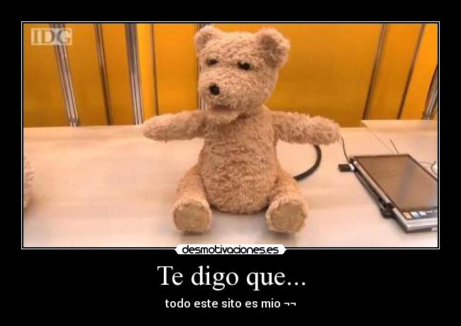 Te digo que... - todo este sito es mio ¬¬