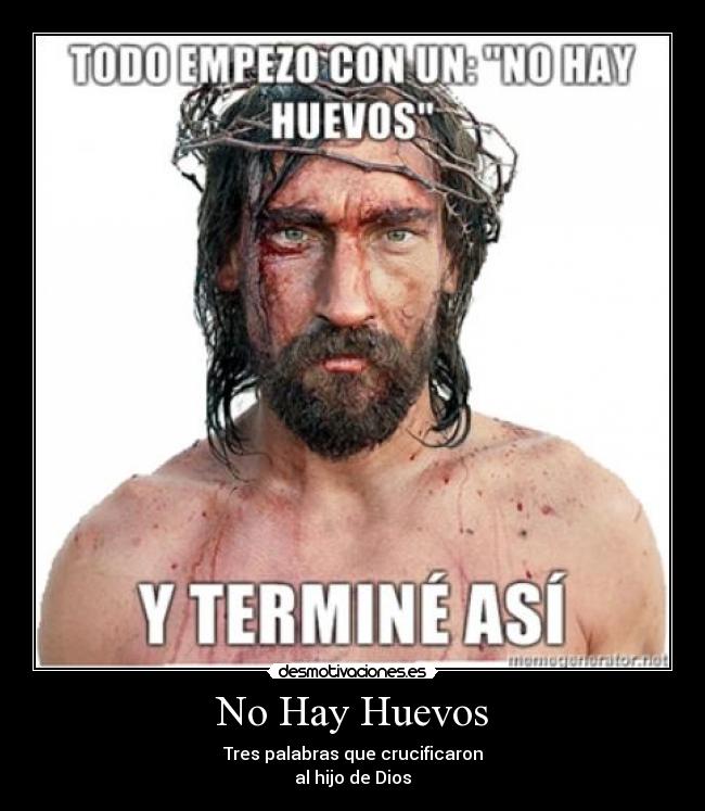 No Hay Huevos - Tres palabras que crucificaron
al hijo de Dios