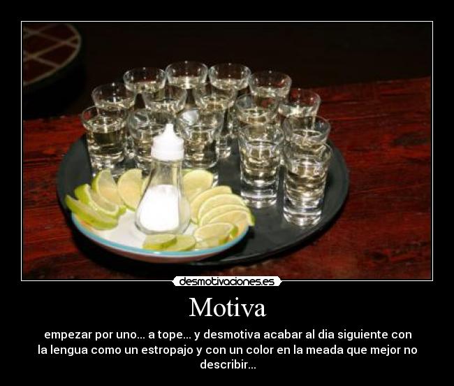 Motiva - empezar por uno... a tope... y desmotiva acabar al dia siguiente con
la lengua como un estropajo y con un color en la meada que mejor no
describir...
