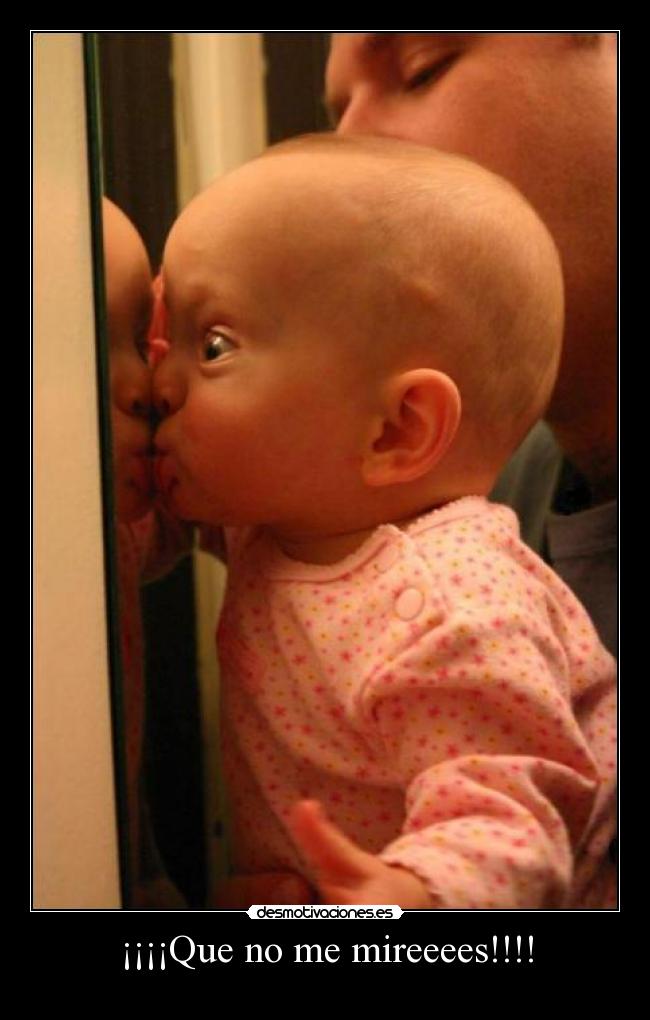 ¡¡¡¡Que no me mireeees!!!! -