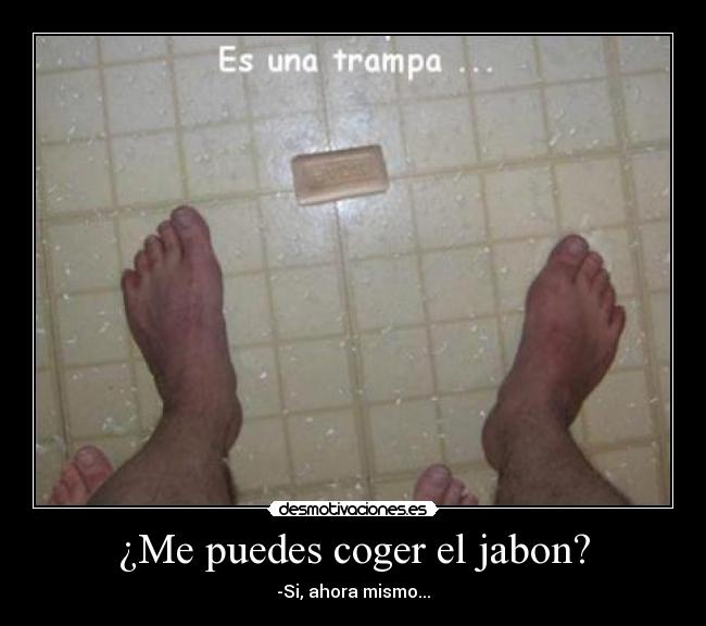 ¿Me puedes coger el jabon? - 