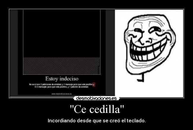 Ce cedilla - Incordiando desde que se creó el teclado.