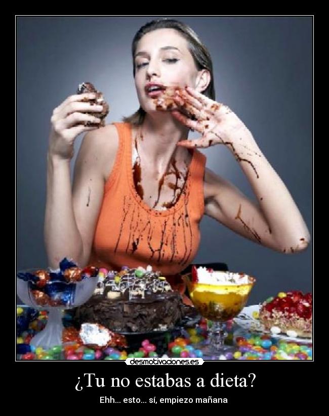 ¿Tu no estabas a dieta? - 