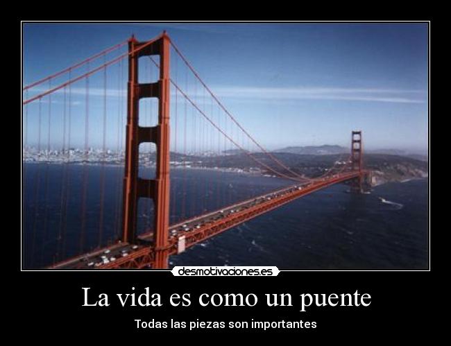 La vida es como un puente - Todas las piezas son importantes