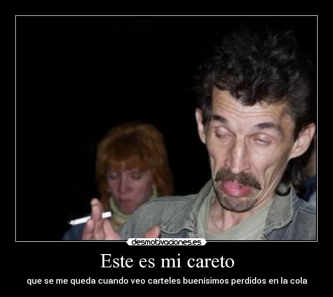 Este es mi careto - que se me queda cuando veo carteles buenísimos perdidos en la cola