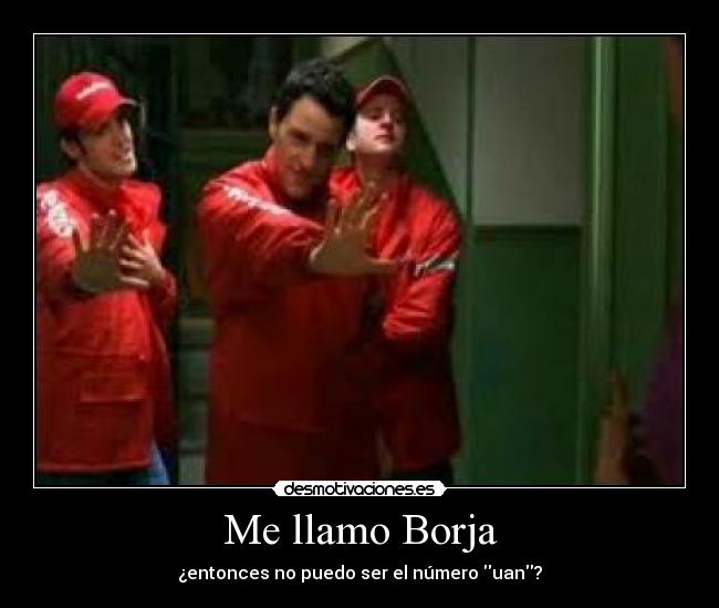 Me llamo Borja - ¿entonces no puedo ser el número uan?