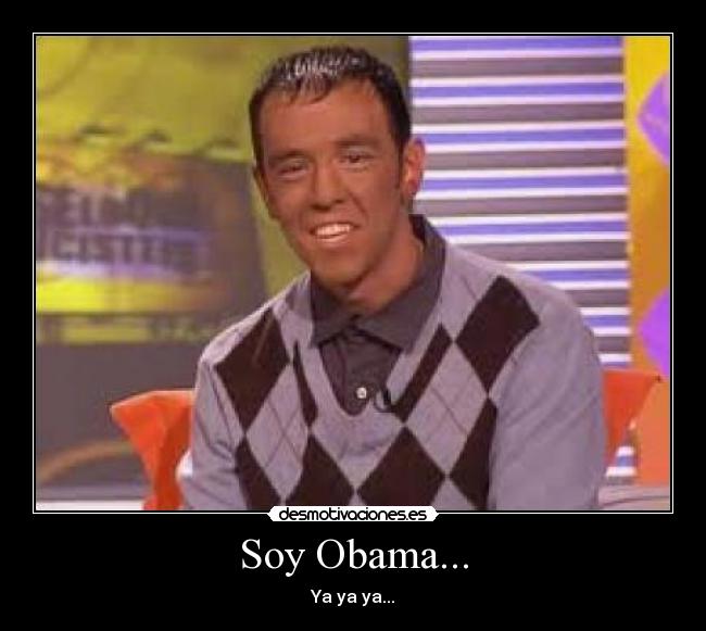 Soy Obama... - Ya ya ya...