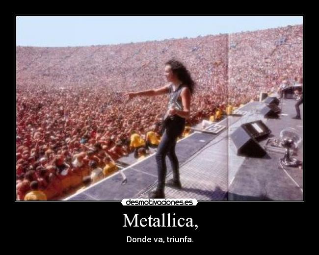 Metallica, - Donde va, triunfa.