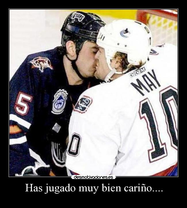 Has jugado muy bien cariño.... -