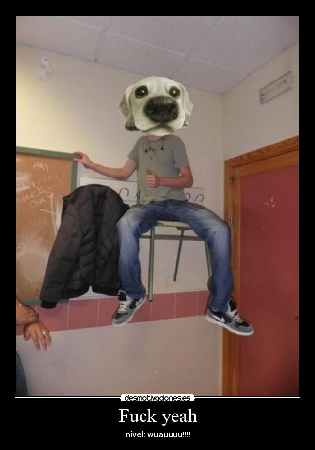Fuck yeah - nivel: wuauuuu!!!!
