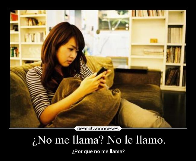 ¿No me llama? No le llamo. -