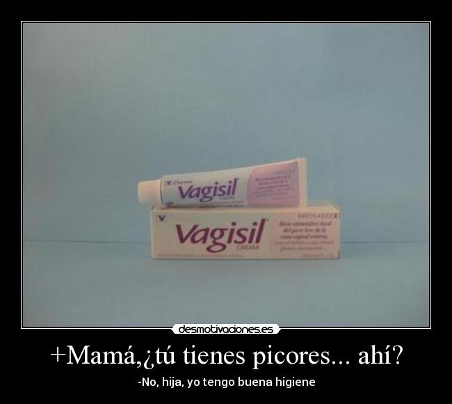 +Mamá,¿tú tienes picores... ahí? -