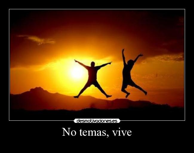 No temas, vive -
