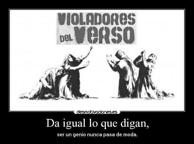 Da igual lo que digan, - 