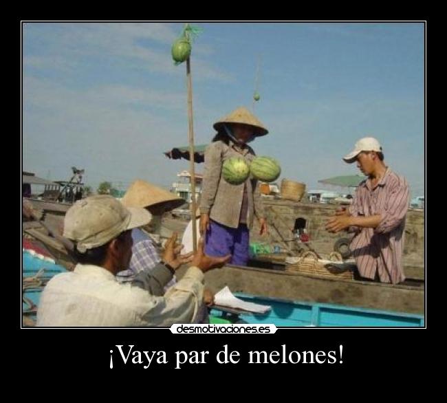 ¡Vaya par de melones! -