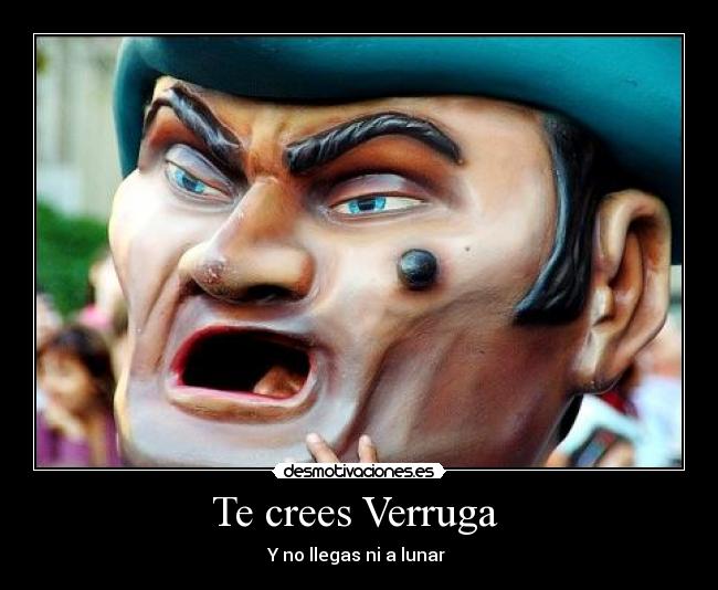 Te crees Verruga  - 