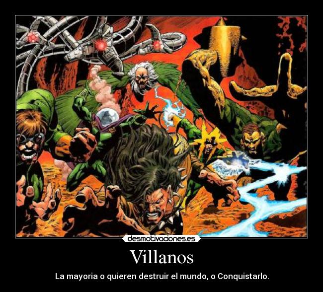 Villanos - La mayoria o quieren destruir el mundo, o Conquistarlo.