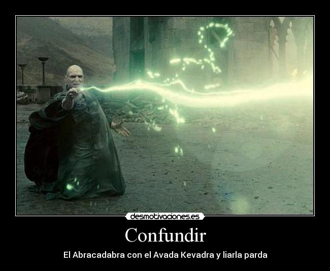 Confundir - El Abracadabra con el Avada Kevadra y liarla parda