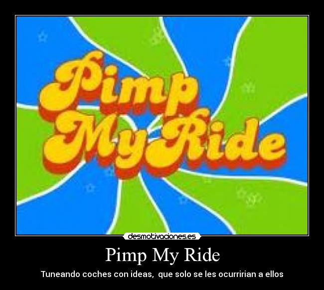 Pimp My Ride - Tuneando coches con ideas, que solo se les ocurririan a ellos